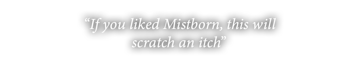 If you liked Mistborn, this will scratch an itch